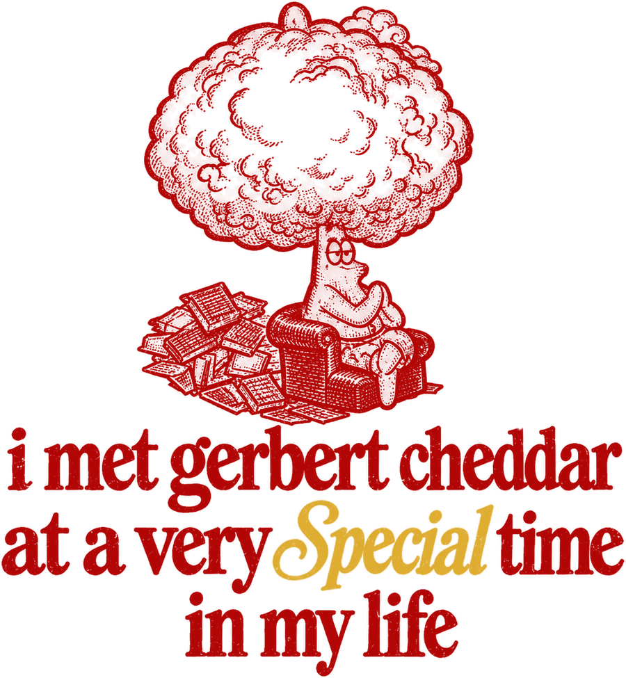 The design: a red illustration of a tree with a huge cloud for a crown, relaxing in an armchair beside a pile of papers, above the words “i met gerbert cheddar at a very Special time in my life”, with “Special” in gold